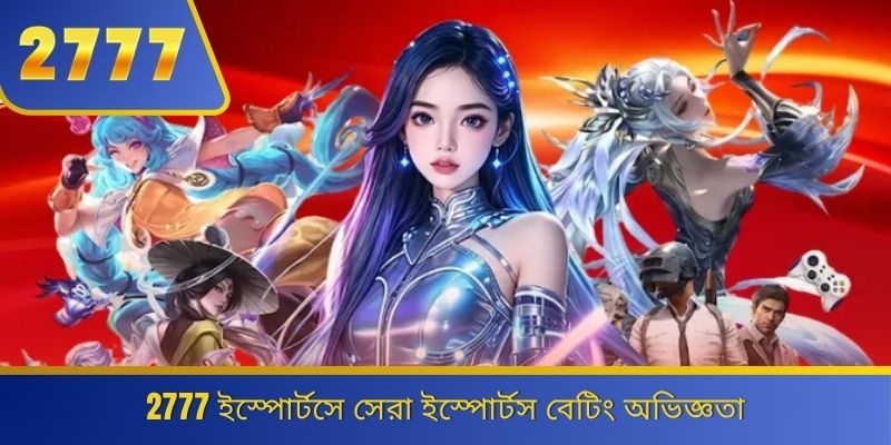 2777 ইস্পোর্টসে সেরা ইস্পোর্টস বেটিং অভিজ্ঞতা