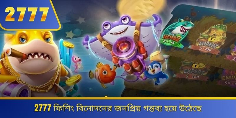 2777 ফিশিং বিনোদনের জনপ্রিয় গন্তব্য হয়ে উঠেছে 