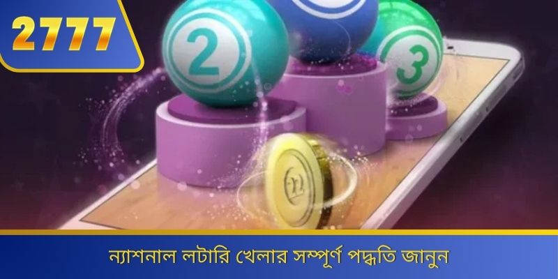 ন্যাশনাল লটারি খেলার সম্পূর্ণ পদ্ধতি জানুন 